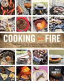 Gătitul cu foc: De la prăjirea la grătar la coacerea în tigaie, tehnici redescoperite și rețete care surprind aromele focului de lemn - Cooking with Fire: From Roasting on a Spit to Baking in a Tannur, Rediscovered Techniques and Recipes That Capture the Flavors of Wood-Fi