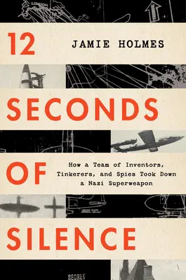 12 secunde de tăcere: Cum o echipă de inventatori, tinichigii și spioni a doborât o superarmă nazistă - 12 Seconds of Silence: How a Team of Inventors, Tinkerers, and Spies Took Down a Nazi Superweapon