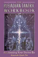 Cartea de lucru tantrică pleiadiană: Trezirea Ba-ului tău Divin - The Pleiadian Tantric Workbook: Awakening Your Divine Ba