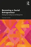Becoming a Social Entrepreneur: Să începi, să crești și să rămâi adevărat - Becoming a Social Entrepreneur: Starting Out, Scaling Up and Staying True