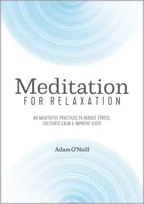 Meditație pentru relaxare: 60 de practici meditative pentru reducerea stresului, cultivarea calmului și îmbunătățirea somnului - Meditation for Relaxation: 60 Meditative Practices to Reduce Stress, Cultivate Calm, and Improve Sleep