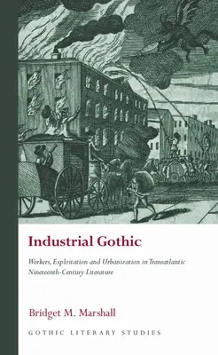 Goticul industrial: Muncitori, exploatare și urbanizare în literatura transatlantică a secolului al XIX-lea - Industrial Gothic: Workers, Exploitation and Urbanization in Transatlantic Nineteenth-Century Literature