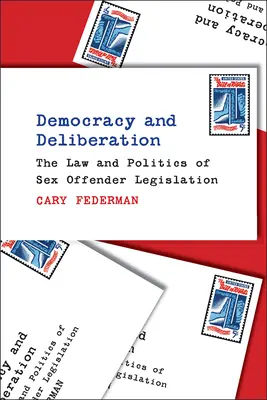 Democrație și deliberare: Legea și politica legislației privind delincvenții sexuali: The Law and Politics of Sex Offender Legislation - Democracy and Deliberation: The Law and Politics of Sex Offender Legislation