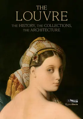 Louvre: Istoria, colecțiile, arhitectura - The Louvre: The History, the Collections, the Architecture