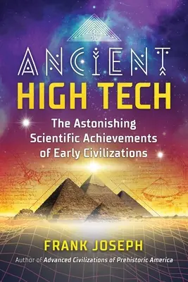 Tehnologie avansată antică: Realizările științifice uimitoare ale civilizațiilor timpurii - Ancient High Tech: The Astonishing Scientific Achievements of Early Civilizations