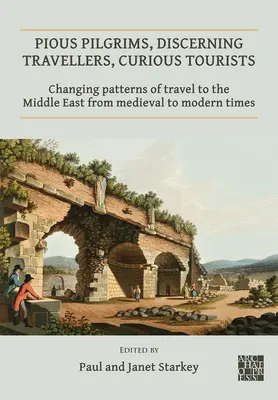 Pelerini pioși, călători cu discernământ, turiști curioși: Schimbarea modelelor de călătorie în Orientul Mijlociu din epoca medievală până în epoca modernă - Pious Pilgrims, Discerning Travellers, Curious Tourists: Changing Patterns of Travel to the Middle East from Medieval to Modern Times