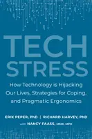 Tech Stress: Cum ne deturnează tehnologia viețile, strategii pentru a face față și ergonomie pragmatică - Tech Stress: How Technology Is Hijacking Our Lives, Strategies for Coping, and Pragmatic Ergonomics