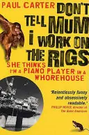 Nu-i spune mamei că lucrez pe platforme - (Crede că sunt un pianist într-un bordel) - Don't Tell Mum I Work on the Rigs - (She Thinks I'm a Piano Player in a Whorehouse)
