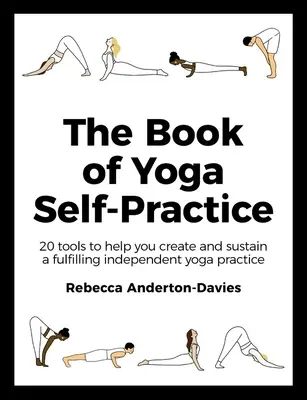 Cartea auto-practicii yoga: 20 de instrumente care vă ajută să creați și să mențineți o practică independentă de yoga împlinită - The Book of Yoga Self-Practice: 20 Tools to Help You Create and Sustain a Fulfilling Independent Yoga Practice