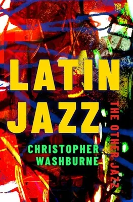 Jazzul latin: Celălalt jazz - Latin Jazz: The Other Jazz