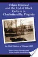 Renovarea urbană și sfârșitul culturii negre în Charlottesville, Virginia: O istorie orală a Vinegar Hill - Urban Renewal and the End of Black Culture in Charlottesville, Virginia: An Oral History of Vinegar Hill
