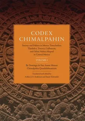 Codex Chimalpahin, Vol. I: Societate și politică în Mexic Tenochtitlan, Tlateloco, Texcoco, Culhuacan și alte Altepetl Nahua în Mexic central - Codex Chimalpahin, Vol. I: Society and Politics in Mexico Tenochtitlan, Tlateloco, Texcoco, Culhuacan, and Other Nahua Altepetl in Central Mexico