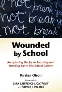Rănit de școală: Recapturing the Joy in Learning and Standing Up to Old School Culture - Wounded by School: Recapturing the Joy in Learning and Standing Up to Old School Culture