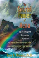 Puterea sacră a Huna: Spiritualitate și șamanism în Hawai'i - The Sacred Power of Huna: Spirituality and Shamanism in Hawai'i