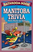 Cartea de baie a curiozităților din Manitoba - ciudate, nebunești și sălbatice - Bathroom Book of Manitoba Trivia - Weird, Wacky and Wild