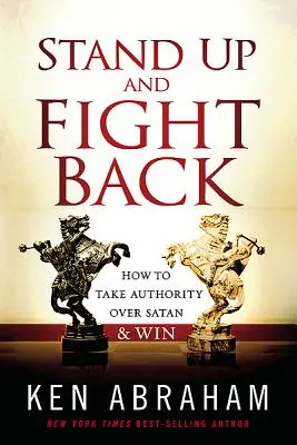 Ridică-te și ripostează: Cum să preiei autoritatea asupra Satanei și să câștigi - Stand Up and Fight Back: How to Take Authority Over Satan & Win