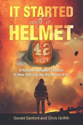 It Started with a Helmet: Întoarcerea unui pompier pensionat la New York cu o zi înainte de 11 septembrie - It Started with a Helmet: A Retired Firefighter's Return to New York City the Day Before 9/11