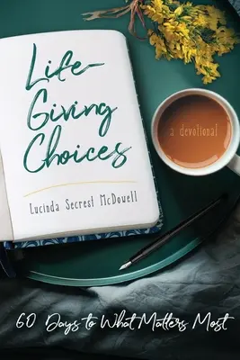 Life-Giving Choices: 60 de zile către ceea ce contează cel mai mult - Life-Giving Choices: 60 Days to What Matters Most