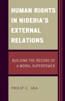 Drepturile omului în relațiile externe ale Nigeriei: Construirea dosarului unei superputeri morale - Human Rights in Nigeria's External Relations: Building the Record of a Moral Superpower
