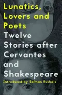 Lunatici, îndrăgostiți și poeți: Douăsprezece povestiri după Cervantes și Shakespeare - Lunatics, Lovers and Poets: Twelve Stories After Cervantes and Shakespeare