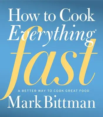 Cum să gătești totul rapid: Un mod mai bun de a găti mâncare bună - How to Cook Everything Fast: A Better Way to Cook Great Food
