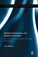 Științe umaniste medicale și educație medicală: Modul în care științele umaniste medicale pot forma medici mai buni - Medical Humanities and Medical Education: How the medical humanities can shape better doctors