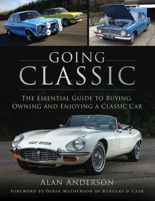 Going Classic: Ghidul esențial pentru cumpărarea, deținerea și bucuria unei mașini clasice - Going Classic: The Essential Guide to Buying, Owning and Enjoying a Classic Car