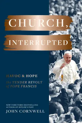Biserica, întreruptă: Havoc & Hope: Revolta tandră a Papei Francisc - Church, Interrupted: Havoc & Hope: The Tender Revolt of Pope Francis
