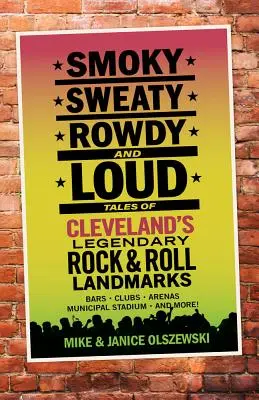 Smoky, Sweaty, Rowdy, and Loud: Povești despre reperele legendare ale Rock & Roll-ului din Cleveland - Smoky, Sweaty, Rowdy, and Loud: Tales of Cleveland's Legendary Rock & Roll Landmarks