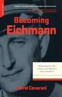 Devenirea lui Eichmann: Rethinking the Life, Crimes, and Trial of a Desk Murderer - Becoming Eichmann: Rethinking the Life, Crimes, and Trial of a Desk Murderer