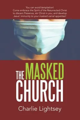 Biserica mascată: Poți evita ispita! Vino să îmbrățișezi Duhul lui Hristos cel Înviat pentru a discerne prezența, a-L stârni pe Hristos în tine, a - The Masked Church: You Can Avoid Temptation! Come Embrace the Spirit of the Resurrected Christ to Discern Presence, Stir Christ in You, a