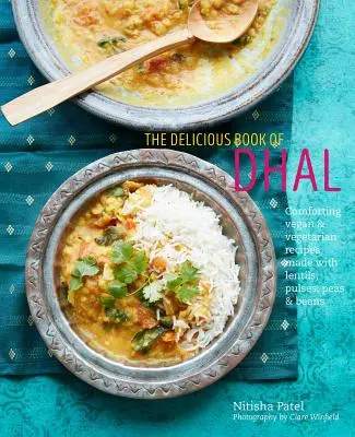 The Delicious Book of Dhal: Rețete vegane și vegetariene reconfortante realizate cu linte, mazăre și fasole - The Delicious Book of Dhal: Comforting Vegan and Vegetarian Recipes Made with Lentils, Peas and Beans