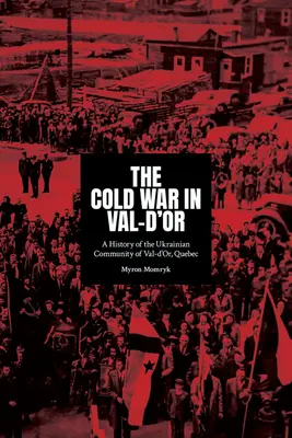 Războiul Rece în Val-d'Or: O istorie a comunității ucrainene din Val-d'Or, Quebec - The Cold War in Val-d'Or: A History of the Ukrainian Community in Val-d'Or, Quebec