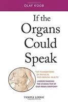 Dacă organele ar putea vorbi: Fundamentele sănătății fizice și mentale: Înțelegerea caracterului anatomiei noastre interioare (Understanding the Character of Our Inner Anatomy) - If the Organs Could Speak: The Foundations of Physical and Mental Health: Understanding the Character of Our Inner Anatomy
