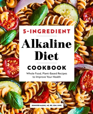 5-Ingredient Alkaline Diet Cookbook: Alimente integrale, rețete pe bază de plante pentru a-ți îmbunătăți sănătatea - 5-Ingredient Alkaline Diet Cookbook: Whole Food, Plant-Based Recipes to Improve Your Health