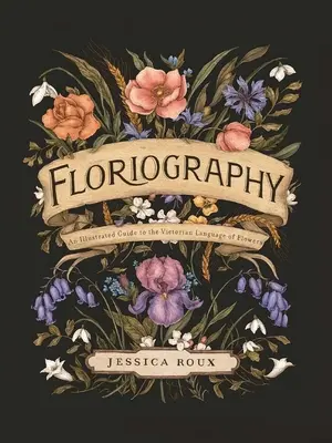 Floriografie: Un ghid ilustrat al limbajului victorian al florilor - Floriography: An Illustrated Guide to the Victorian Language of Flowers
