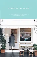Duminica în Paris: Ghidul unui cunoscător al celor mai bune locuri pentru a mânca, bea și explora - și în fiecare altă zi a săptămânii - Sundays in Paris: An Insider's Guide to the Best Places to Eat, Drink and Explore - And Every Other Day of the Week