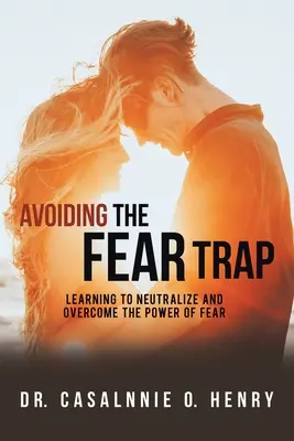 Evitarea capcanei fricii: Învățând să neutralizați și să depășiți puterea fricii (Learning to Neutralize and Overcome the Power of Fear) - Avoiding the Fear Trap: Learning to Neutralize and Overcome the Power of Fear