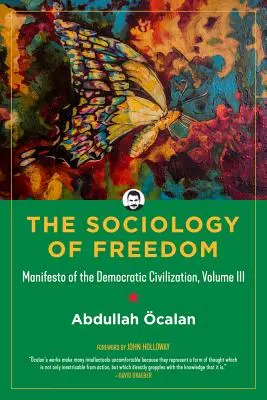 Sociologia libertății: Manifest al civilizației democratice, volumul III - Sociology of Freedom: Manifesto of the Democratic Civilization, Volume III