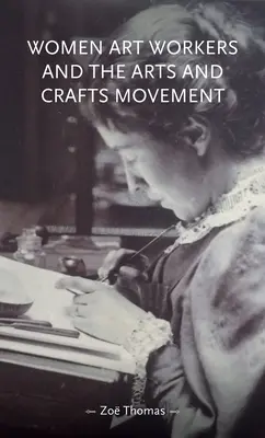 Femeile care lucrează în domeniul artei și Mișcarea Artelor și Meșteșugurilor - Women Art Workers and the Arts and Crafts Movement