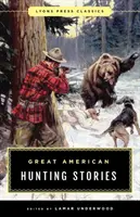 Great American Hunting Stories: Clasicele Lyons Press - Great American Hunting Stories: Lyons Press Classics