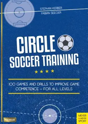Circle Soccer Training: 100 de jocuri și exerciții pentru îmbunătățirea competenței de joc - pentru toate nivelurile - Circle Soccer Training: 100 Games and Drills to Improve Game Competence - For All Levels