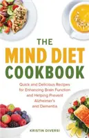 Cartea de bucate The Mind Diet: Rețete rapide și delicioase pentru îmbunătățirea funcției creierului și pentru a ajuta la prevenirea Alzheimer și a demenței - The Mind Diet Cookbook: Quick and Delicious Recipes for Enhancing Brain Function and Helping Prevent Alzheimer's and Dementia