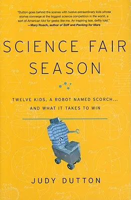 Sezonul târgurilor de știință: Doisprezece copii, un robot pe nume Scorch... și de ce este nevoie pentru a câștiga - Science Fair Season: Twelve Kids, a Robot Named Scorch... and What It Takes to Win