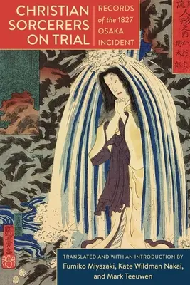 Procesul vrăjitorilor creștini: Înregistrări ale incidentului de la Osaka din 1827 - Christian Sorcerers on Trial: Records of the 1827 Osaka Incident
