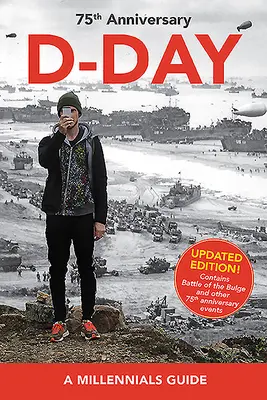 Ziua Z, a 75-a aniversare: Un ghid al mileniului (ediție actualizată) - D-Day, 75th Anniversary: A Millennials Guide (Updated Edition)