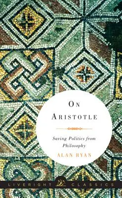 Despre Aristotel: Salvarea politicii de filosofie - On Aristotle: Saving Politics from Philosophy