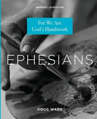 Efeseni: Pentru că noi suntem lucrarea lui Dumnezeu - Ephesians: For We Are God's Handiwork