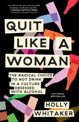 Quit Like a Woman: Alegerea radicală de a nu bea într-o cultură obsedată de alcool - Quit Like a Woman: The Radical Choice to Not Drink in a Culture Obsessed with Alcohol