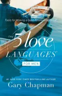 Cele 5 limbaje ale iubirii pentru bărbați: Instrumente pentru a face ca o relație bună să fie grozavă - The 5 Love Languages for Men: Tools for Making a Good Relationship Great